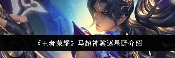 《王者荣耀》马超神骥逐星野介绍