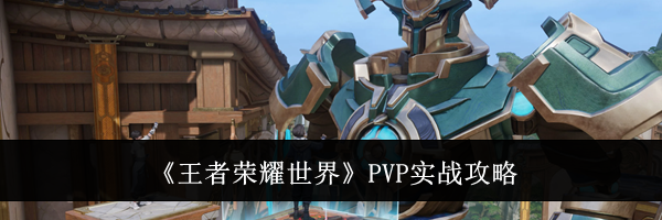 《王者荣耀世界》PVP实战攻略