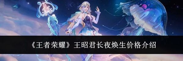 《王者荣耀》王昭君长夜焕生价格介绍