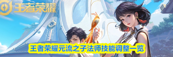 王者荣耀元流之子法师技能调整一览