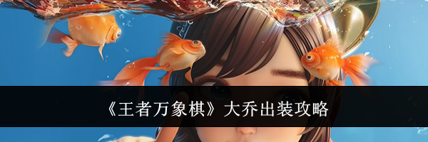 《王者万象棋》大乔出装攻略