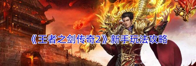 《王者之剑传奇2》新手玩法攻略
