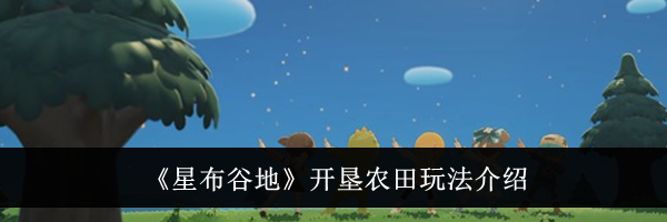 《星布谷地》开垦农田玩法介绍