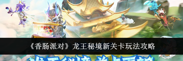 《香肠派对》龙王秘境新关卡玩法攻略