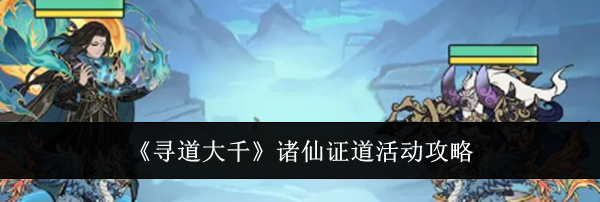 《寻道大千》诸仙证道活动攻略