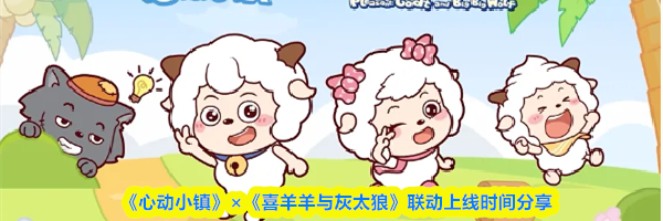 《心动小镇》&times;《喜羊羊与灰太狼》联动上线时间分享