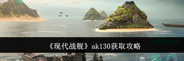 《现代战舰》ak130获取攻略