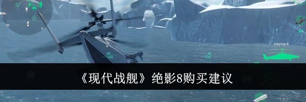 《现代战舰》绝影8购买建议