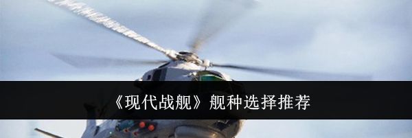 《现代战舰》舰种选择推荐