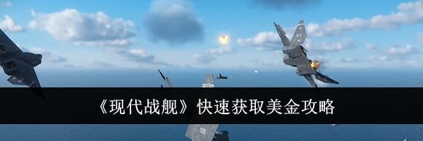 《现代战舰》快速获取美金攻略