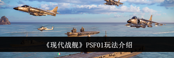《现代战舰》PSF01玩法介绍
