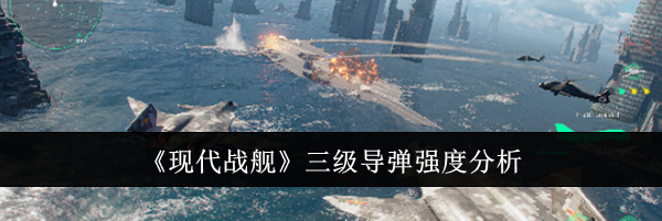 《现代战舰》三级导弹强度分析