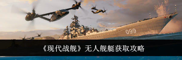 《现代战舰》无人舰艇获取攻略