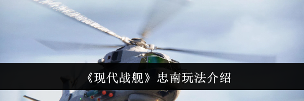 《现代战舰》忠南玩法介绍