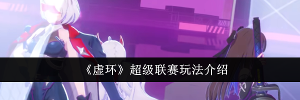《虚环》超级联赛玩法介绍