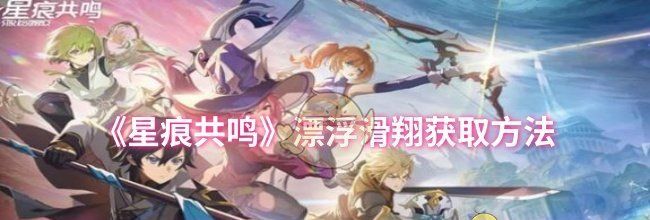 《星痕共鸣》漂浮滑翔获取方法