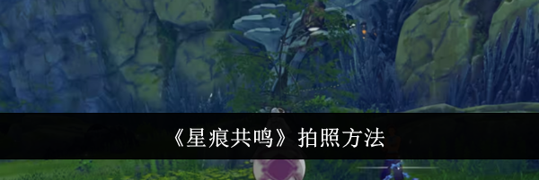 《星痕共鸣》拍照方法