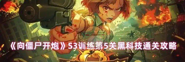 《向僵尸开炮》S3训练第5关黑科技通关攻略