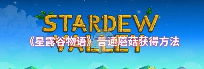 《星露谷物语》普通蘑菇获得方法
