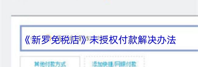 《新罗免税店》未授权付款解决办法