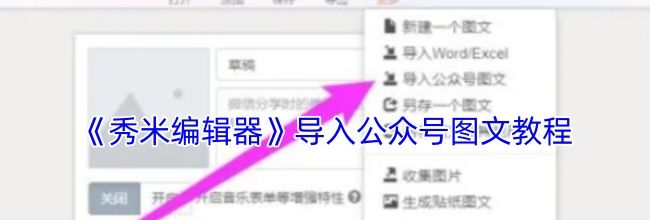 《秀米编辑器》导入公众号图文教程