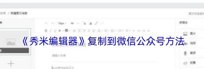 《秀米编辑器》复制到微信公众号方法
