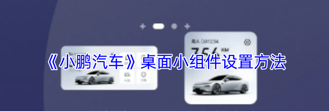 《小鹏汽车》桌面小组件设置方法