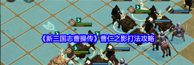 《新三国志曹操传》曹仁之影打法攻略