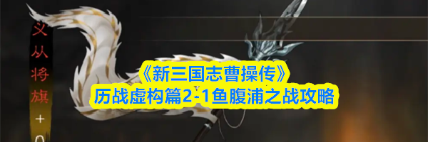 《新三国志曹操传》历战虚构篇2-1鱼腹浦之战攻略
