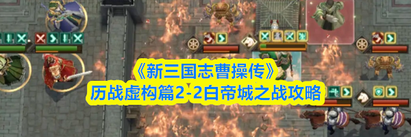 《新三国志曹操传》历战虚构篇2-2白帝城之战攻略