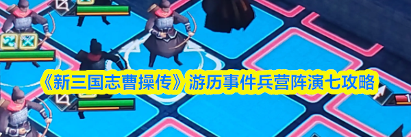 《新三国志曹操传》游历事件兵营阵演七攻略