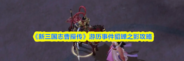 《新三国志曹操传》游历事件貂蝉之影攻略