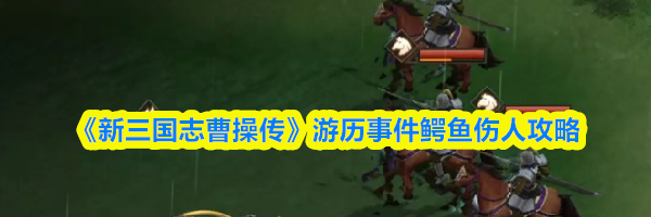 《新三国志曹操传》游历事件鳄鱼伤人攻略
