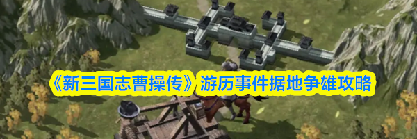 《新三国志曹操传》游历事件据地争雄攻略