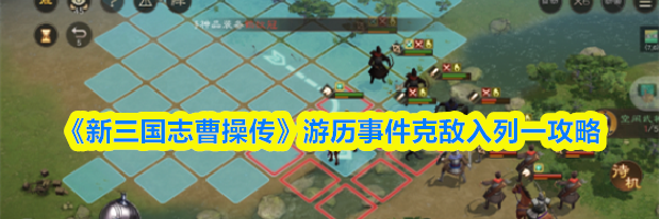 《新三国志曹操传》游历事件克敌入列一攻略