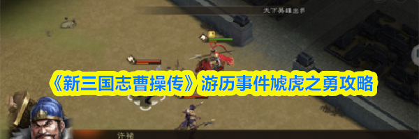 《新三国志曹操传》游历事件虓虎之勇攻略