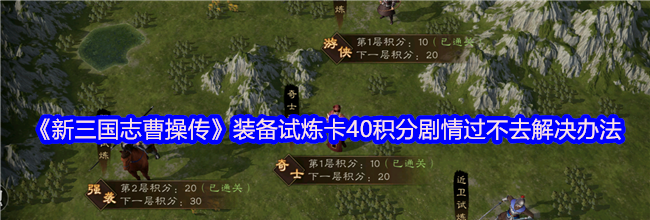 《新三国志曹操传》装备试炼卡40积分剧情过不去解决办法