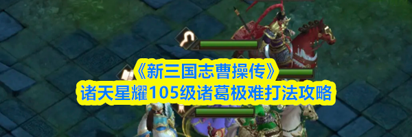 《新三国志曹操传》诸天星耀105级诸葛极难打法攻略