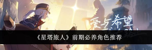 《星塔旅人》前期必养角色推荐