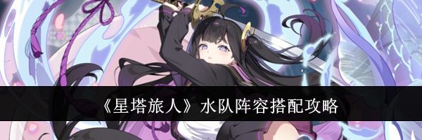 《星塔旅人》水队阵容搭配攻略