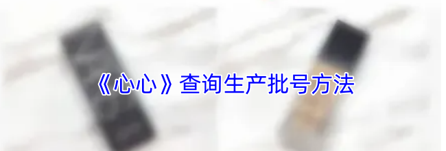 《心心》查询生产批号方法