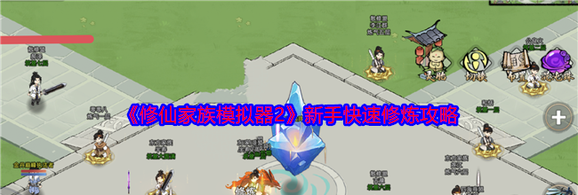 《修仙家族模拟器2》新手快速修炼攻略