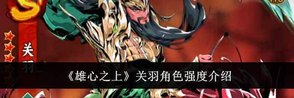 《雄心之上》关羽角色强度介绍
