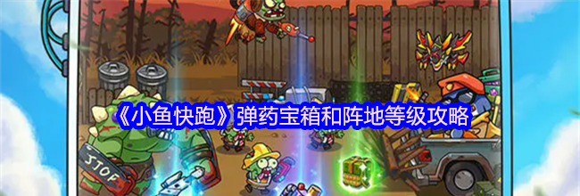 《小鱼快跑》弹药宝箱和阵地等级攻略