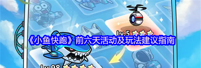 《小鱼快跑》前六天活动及玩法建议指南