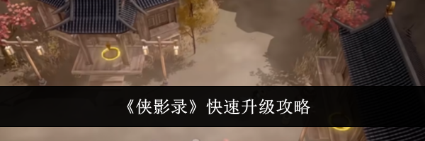 《侠影录》快速升级攻略