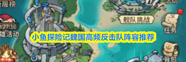 小鱼探险记魏国高频反击队阵容推荐