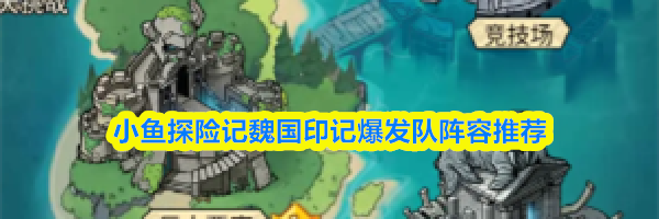 小鱼探险记魏国印记爆发队阵容推荐