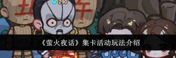 《萤火夜话》集卡活动玩法介绍