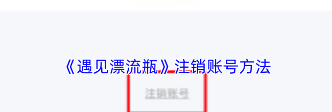 《遇见漂流瓶》注销账号方法